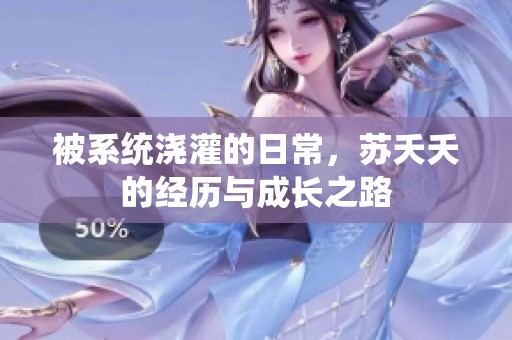 被系统浇灌的日常，苏夭夭的经历与成长之路