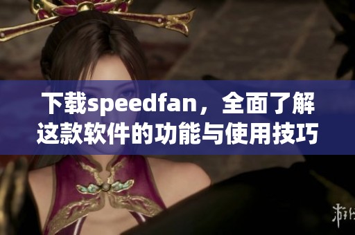 下载speedfan，全面了解这款软件的功能与使用技巧