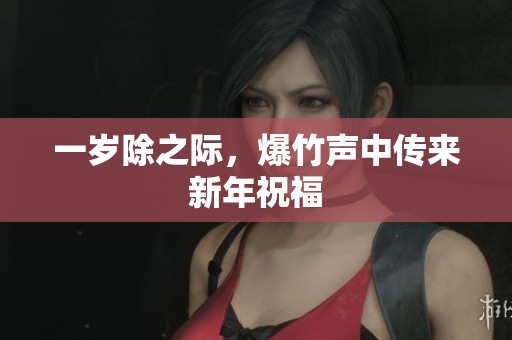 一岁除之际，爆竹声中传来新年祝福