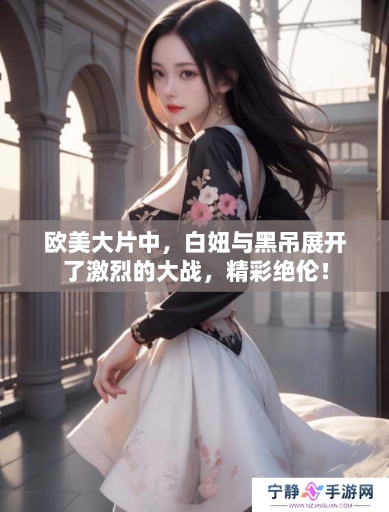 欧美大片中，白妞与黑吊展开了激烈的大战，精彩绝伦！