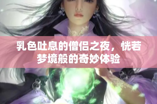 乳色吐息的僧侣之夜，恍若梦境般的奇妙体验