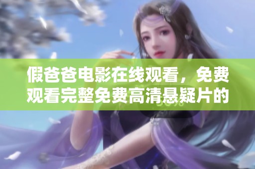 假爸爸电影在线观看，免费观看完整免费高清悬疑片的精彩故事！
