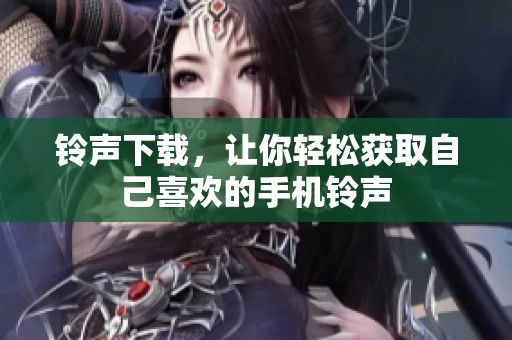 铃声下载，让你轻松获取自己喜欢的手机铃声