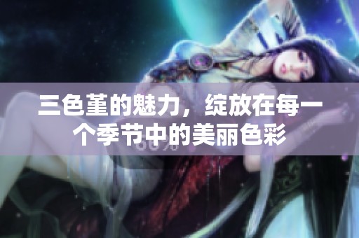 三色堇的魅力，绽放在每一个季节中的美丽色彩