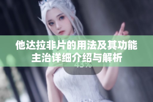 他达拉非片的用法及其功能主治详细介绍与解析