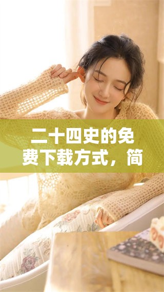 二十四史的免费下载方式，简便获取历史资料的绝佳选择