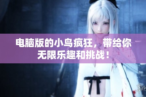 电脑版的小鸟疯狂，带给你无限乐趣和挑战！