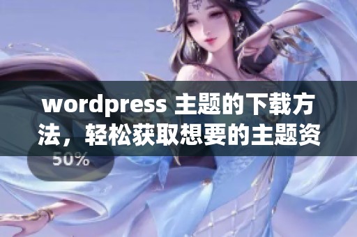 wordpress 主题的下载方法，轻松获取想要的主题资源