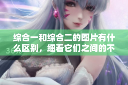 综合一和综合二的图片有什么区别，细看它们之间的不同之处就能发现了