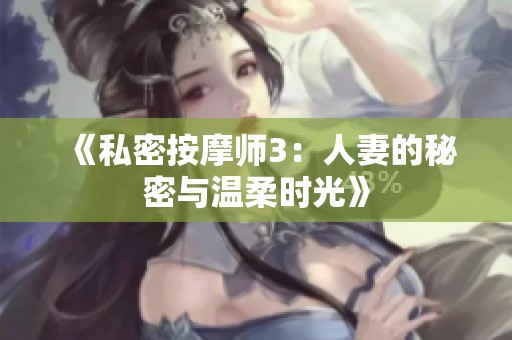 《私密按摩师3：人妻的秘密与温柔时光》