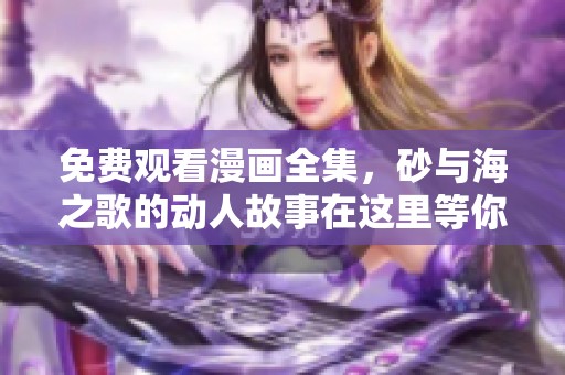 免费观看漫画全集，砂与海之歌的动人故事在这里等你来发现