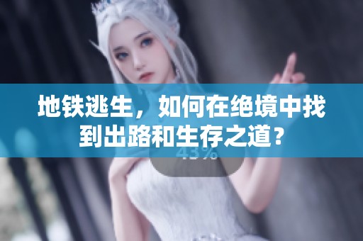地铁逃生，如何在绝境中找到出路和生存之道？