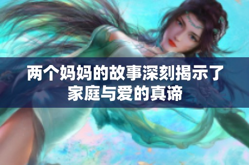 两个妈妈的故事深刻揭示了家庭与爱的真谛