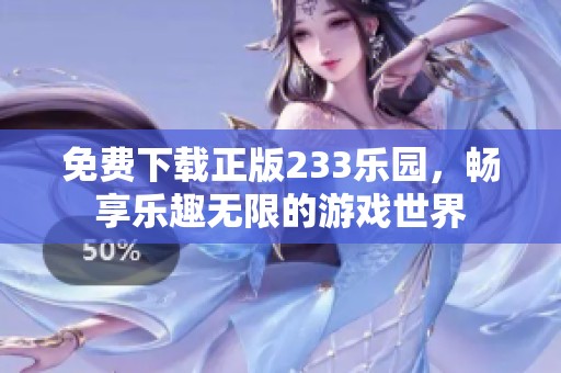 免费下载正版233乐园，畅享乐趣无限的游戏世界