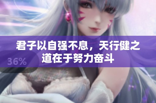 君子以自强不息，天行健之道在于努力奋斗