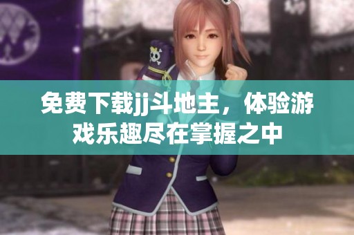免费下载jj***，体验游戏乐趣尽在掌握之中