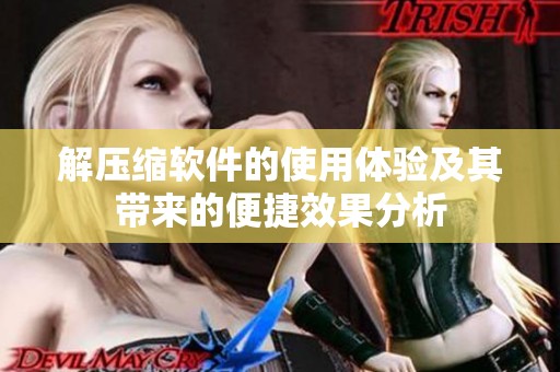 解压缩软件的使用体验及其带来的便捷效果分析