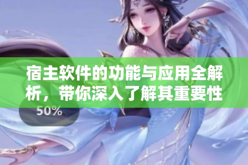 宿主软件的功能与应用全解析，带你深入了解其重要性和使用技巧