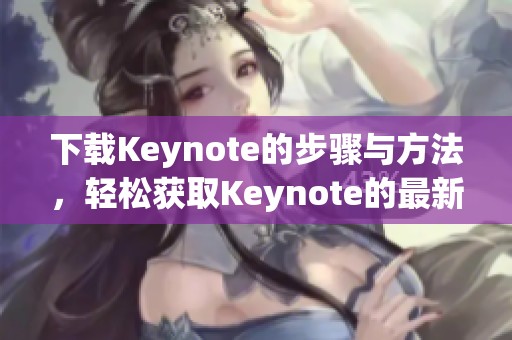 下载Keynote的步骤与方法，轻松获取Keynote的最新版本