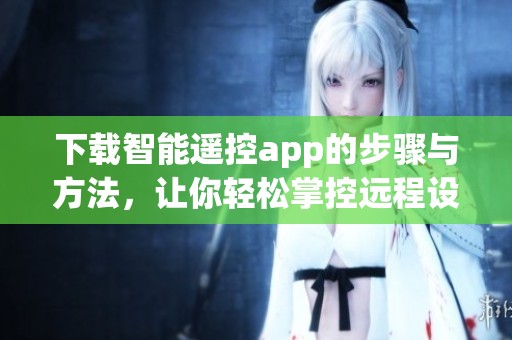 下载智能遥控app的步骤与方法，让你轻松掌控远程设备