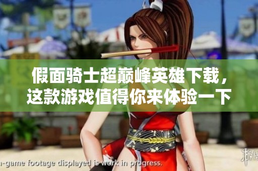 假面骑士超巅峰英雄下载，这款游戏值得你来体验一下吗