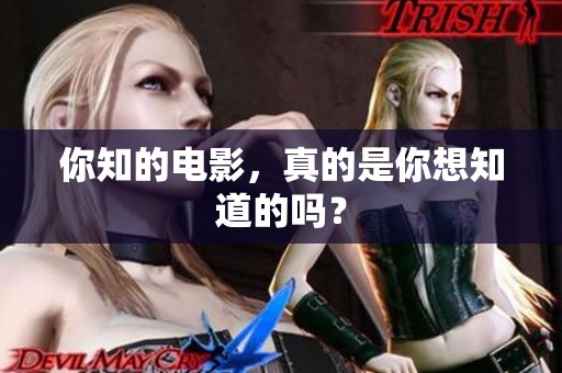 你知的电影，真的是你想知道的吗？