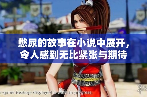 憋尿的故事在小说中展开，令人感到无比紧张与期待