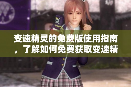 变速精灵的免费版使用指南，了解如何免费获取变速精灵！