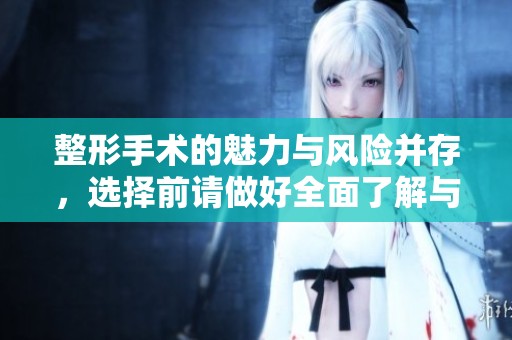 整形手术的魅力与风险并存，选择前请做好全面了解与准备