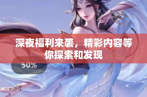深夜福利来袭，精彩内容等你探索和发现