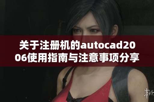 关于注册机的autocad2006使用指南与注意事项分享