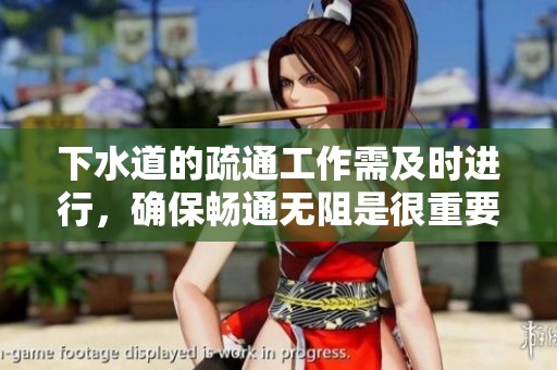 下水道的疏通工作需及时进行，确保畅通无阻是很重要的任务