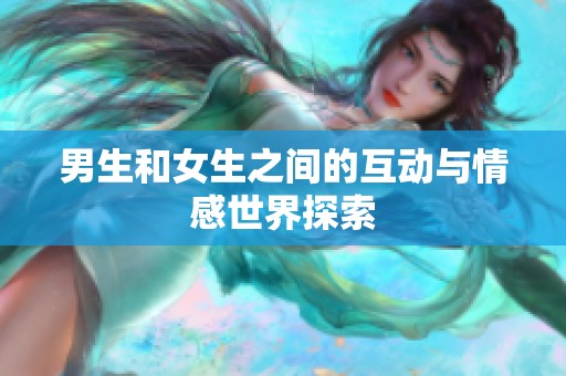 男生和女生之间的互动与情感世界探索