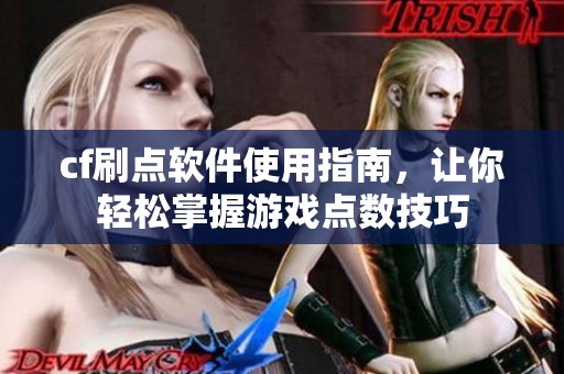 cf刷点软件使用指南，让你轻松掌握游戏点数技巧