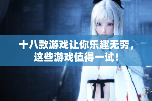 十八款游戏让你乐趣无穷，这些游戏值得一试！