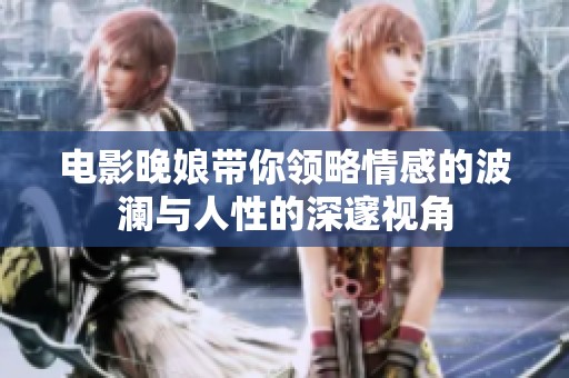 电影晚娘带你领略情感的波澜与人性的深邃视角