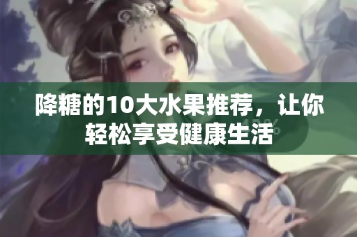 降糖的10大水果推荐，让你轻松享受健康生活
