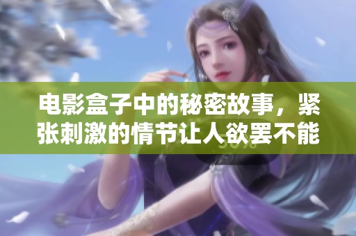 电影盒子中的秘密故事，紧张刺激的情节让人欲罢不能