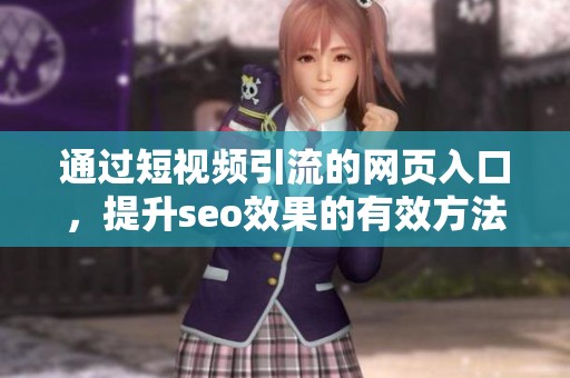通过短视频引流的网页入口，提升seo效果的有效方法