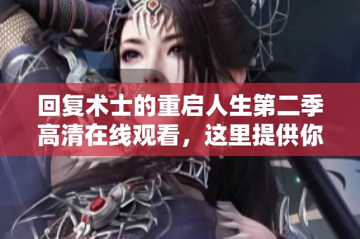 回复术士的重启人生第二季高清在线观看，这里提供你所需的观看链接！