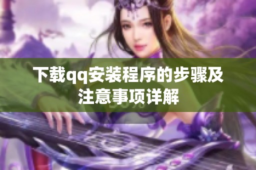 下载qq安装程序的步骤及注意事项详解