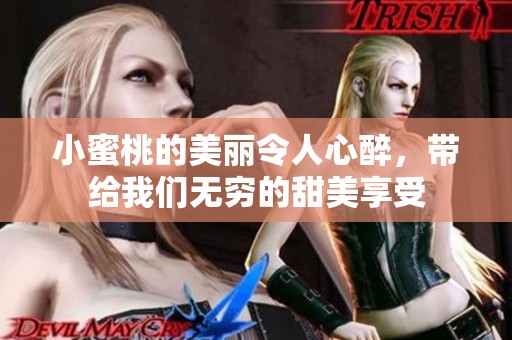 小蜜桃的美丽令人心醉，带给我们无穷的甜美享受