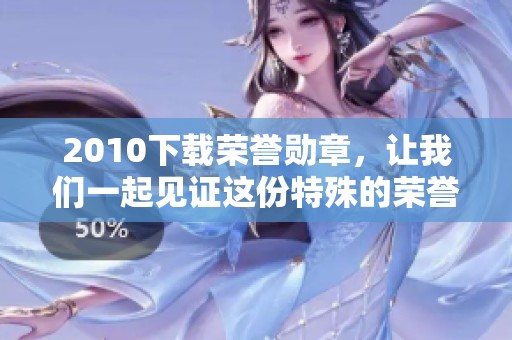 2010下载荣誉勋章，让我们一起见证这份特殊的荣誉与感动