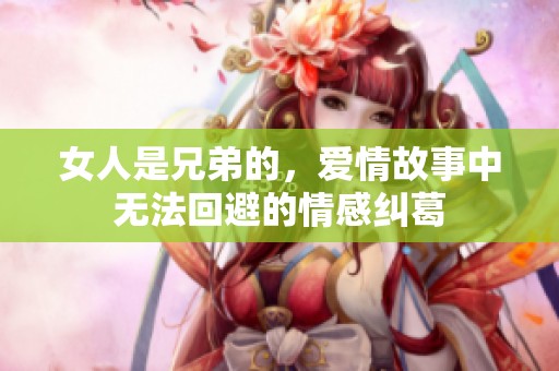 女人是兄弟的，爱情故事中无法回避的情感纠葛