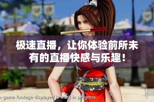 极速直播，让你体验前所未有的直播快感与乐趣！