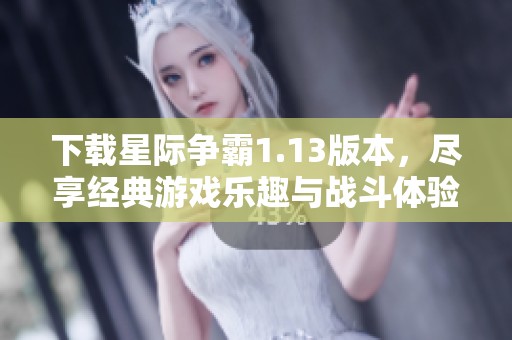 下载星际争霸1.13版本，尽享经典游戏乐趣与战斗体验