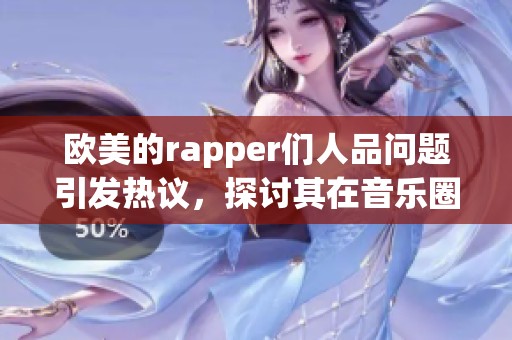欧美的rapper们人品问题引发热议，探讨其在音乐圈的影响力