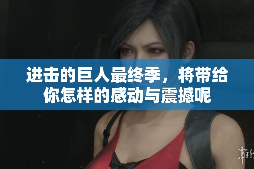 进击的巨人最终季，将带给你怎样的感动与震撼呢