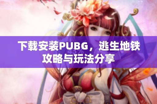 下载安装PUBG，逃生地铁攻略与玩法分享