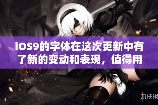 iOS9的字体在这次更新中有了新的变动和表现，值得用户们注意和体验。